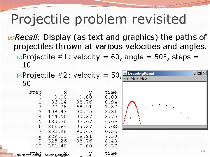 Projectile problem revisited Recall: Display (as text and graphics) the paths of projectiles thrown Projectile problem revisited Recall: Display (as text and graphics) the paths of projectiles thrown