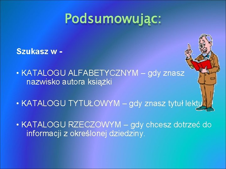 Podsumowując: Szukasz w • KATALOGU ALFABETYCZNYM – gdy znasz nazwisko autora książki • KATALOGU