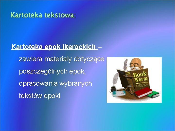 Kartoteka tekstowa: Kartoteka epok literackich – zawiera materiały dotyczące poszczególnych epok, opracowania wybranych tekstów