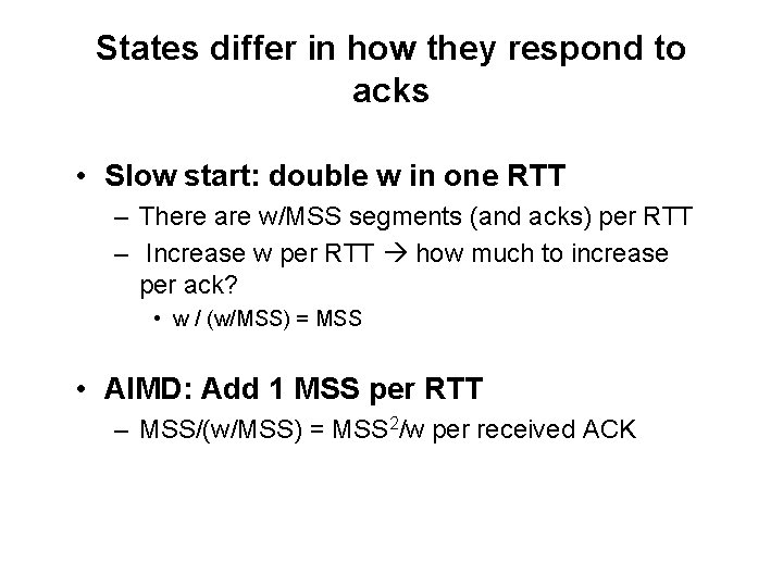 States differ in how they respond to acks • Slow start: double w in