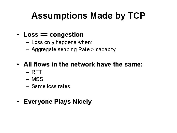 Assumptions Made by TCP • Loss == congestion – Loss only happens when: –
