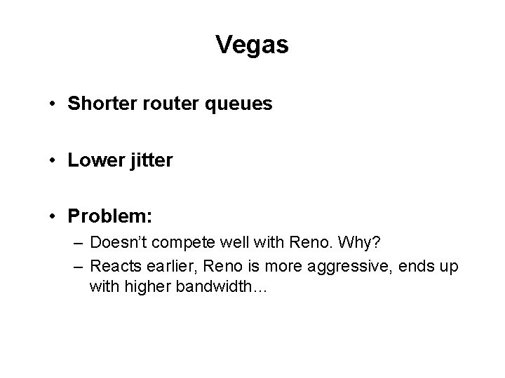 Vegas • Shorter router queues • Lower jitter • Problem: – Doesn’t compete well