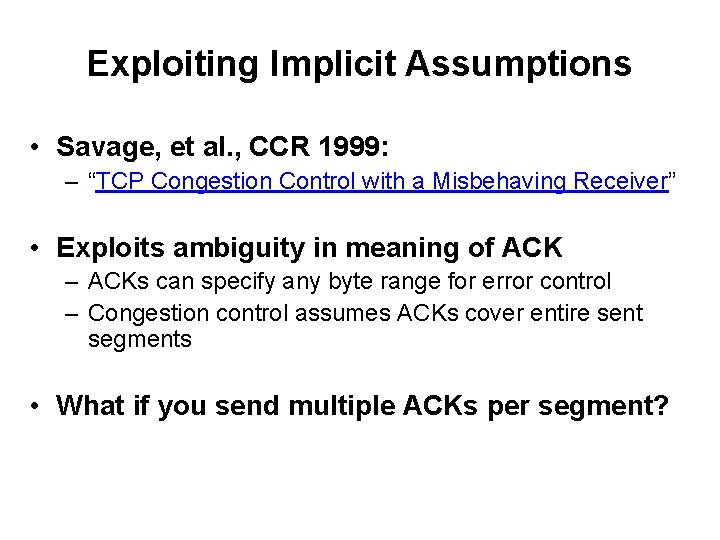 Exploiting Implicit Assumptions • Savage, et al. , CCR 1999: – “TCP Congestion Control