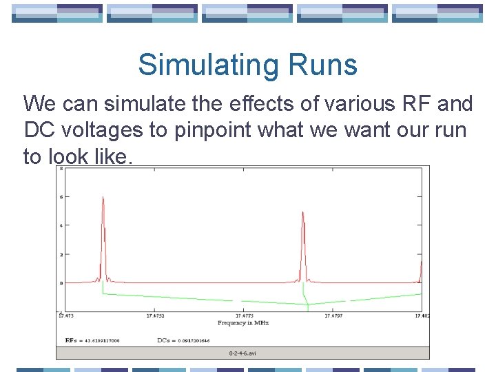 Simulating Runs We can simulate the effects of various RF and DC voltages to
