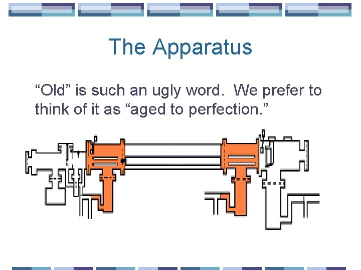 The Apparatus “Old” is such an ugly word. We prefer to think of it
