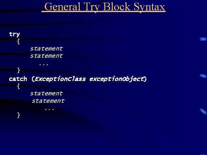 General Try Block Syntax try { statement. . . } catch (Exception. Class exception.