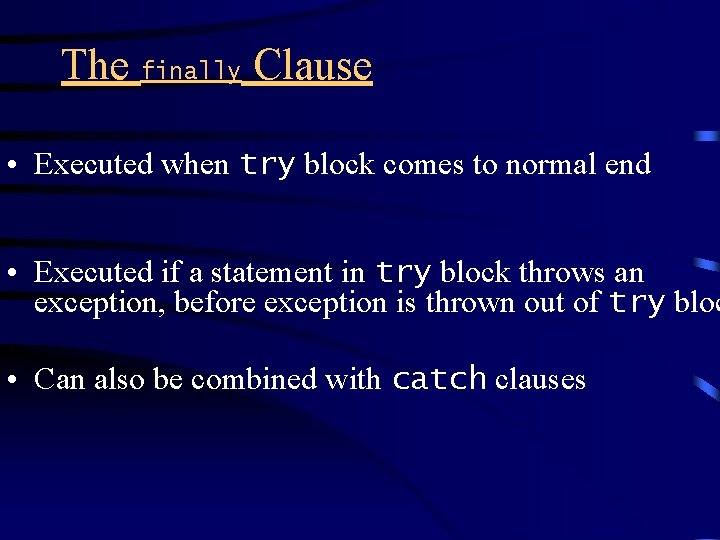 The finally Clause • Executed when try block comes to normal end • Executed