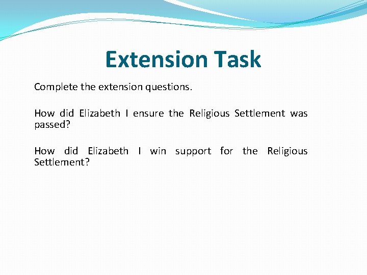 Extension Task Complete the extension questions. How did Elizabeth I ensure the Religious Settlement