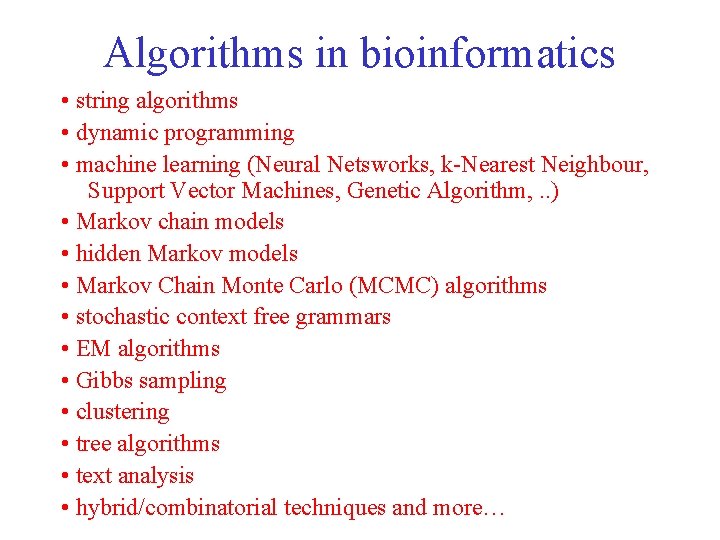 Algorithms in bioinformatics • string algorithms • dynamic programming • machine learning (Neural Netsworks,