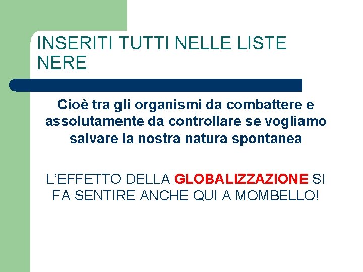 INSERITI TUTTI NELLE LISTE NERE Cioè tra gli organismi da combattere e assolutamente da