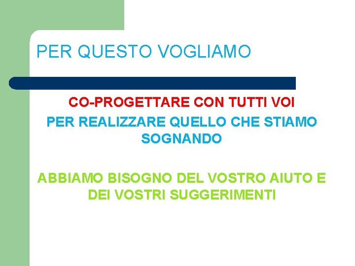 PER QUESTO VOGLIAMO CO-PROGETTARE CON TUTTI VOI PER REALIZZARE QUELLO CHE STIAMO SOGNANDO ABBIAMO