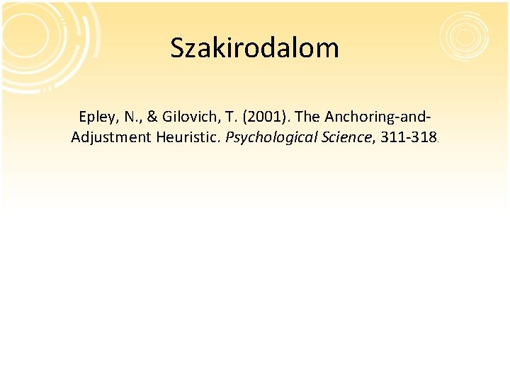 Szakirodalom Epley, N. , & Gilovich, T. (2001). The Anchoring-and. Adjustment Heuristic. Psychological Science,