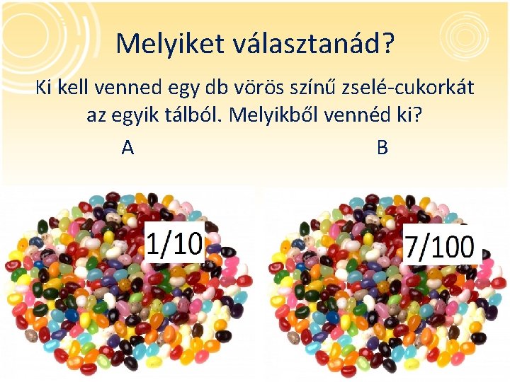 Melyiket választanád? Ki kell venned egy db vörös színű zselé-cukorkát az egyik tálból. Melyikből