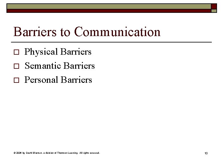 Barriers to Communication o o o Physical Barriers Semantic Barriers Personal Barriers © 2006