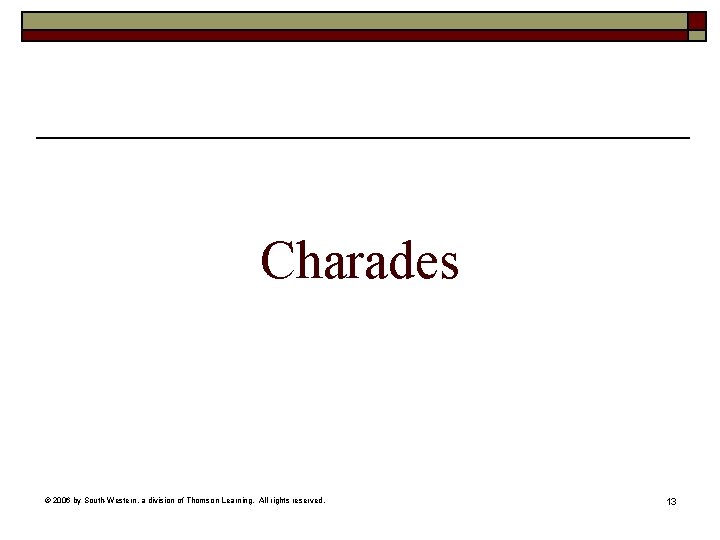 Charades © 2006 by South-Western, a division of Thomson Learning. All rights reserved. 13