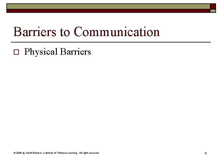 Barriers to Communication o Physical Barriers © 2006 by South-Western, a division of Thomson