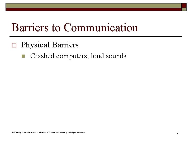 Barriers to Communication o Physical Barriers n Crashed computers, loud sounds © 2006 by