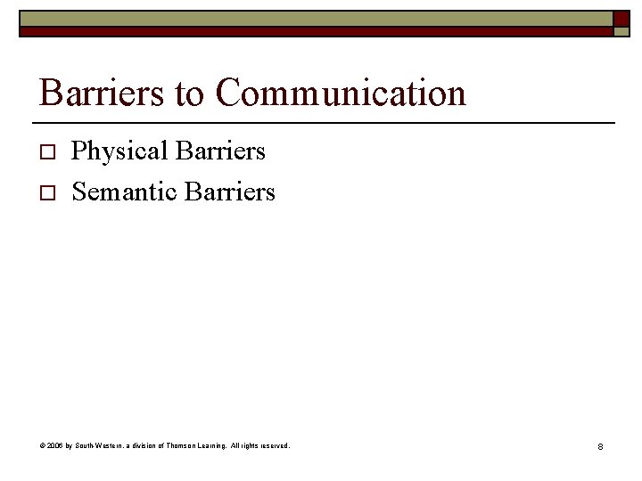 Barriers to Communication o o Physical Barriers Semantic Barriers © 2006 by South-Western, a