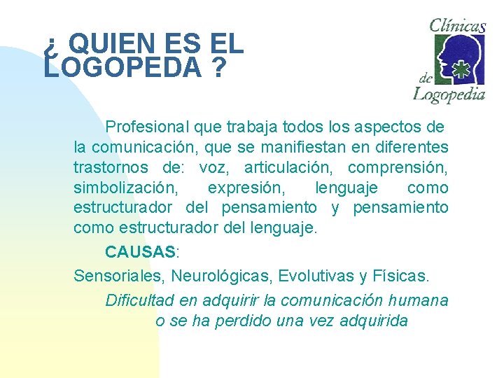 ¿ QUIEN ES EL LOGOPEDA ? Profesional que trabaja todos los aspectos de la