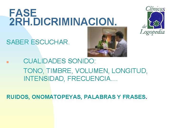 FASE 2 RH. DICRIMINACION. SABER ESCUCHAR. n CUALIDADES SONIDO: TONO, TIMBRE, VOLUMEN, LONGITUD, INTENSIDAD,