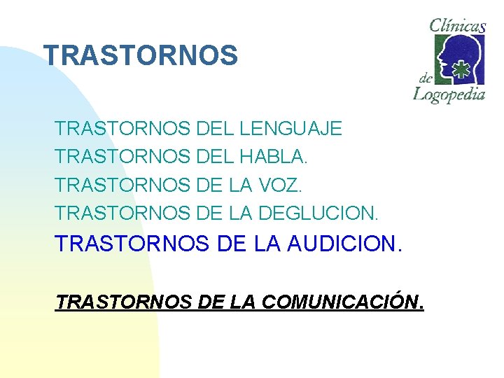 TRASTORNOS DEL LENGUAJE TRASTORNOS DEL HABLA. TRASTORNOS DE LA VOZ. TRASTORNOS DE LA DEGLUCION.