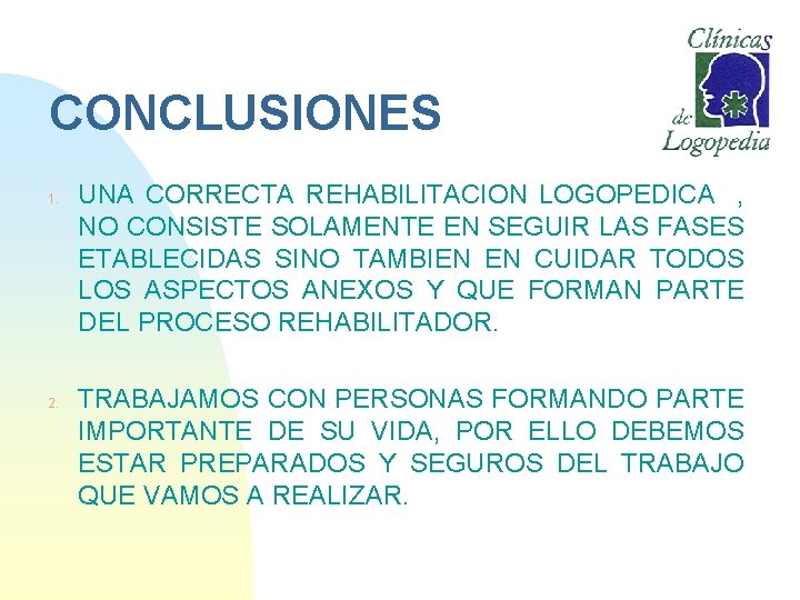 CONCLUSIONES 1. 2. UNA CORRECTA REHABILITACION LOGOPEDICA , NO CONSISTE SOLAMENTE EN SEGUIR LAS