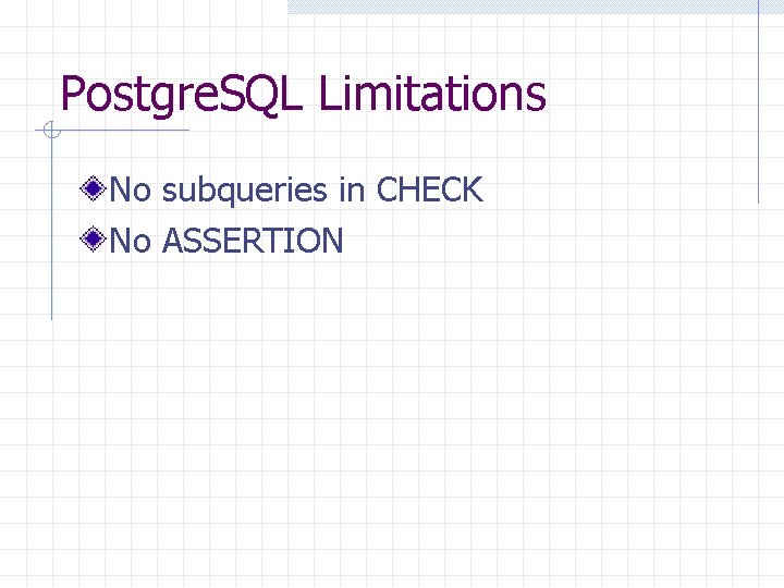 Postgre. SQL Limitations No subqueries in CHECK No ASSERTION Postgre. SQL Limitations No subqueries in CHECK No ASSERTION