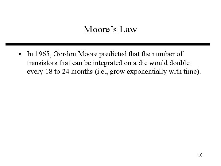 Moore’s Law • In 1965, Gordon Moore predicted that the number of transistors that