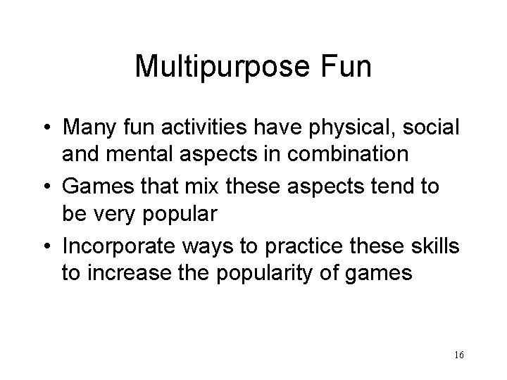 Multipurpose Fun • Many fun activities have physical, social and mental aspects in combination