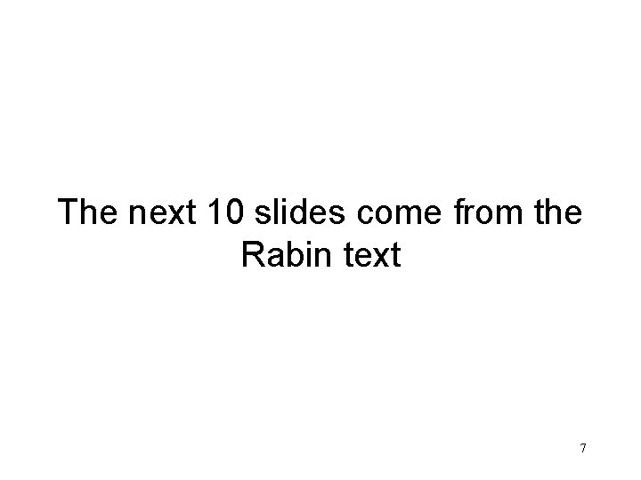 The next 10 slides come from the Rabin text 7 