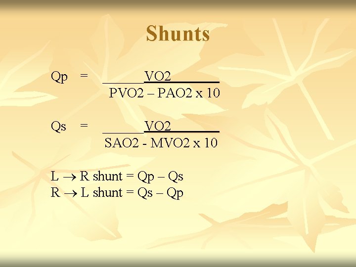 Shunts Qp = ______VO 2_______ PVO 2 – PAO 2 x 10 Qs =