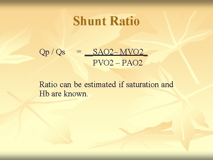 Shunt Ratio Qp / Qs = __SAO 2– MVO 2_ PVO 2 – PAO