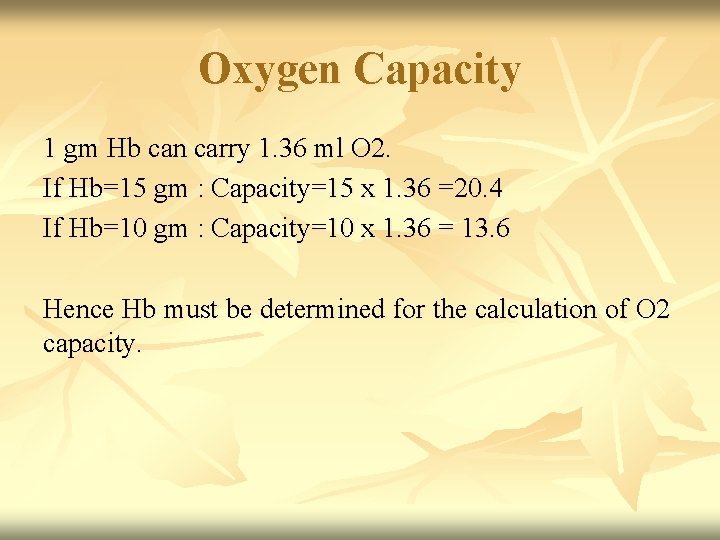 Oxygen Capacity 1 gm Hb can carry 1. 36 ml O 2. If Hb=15