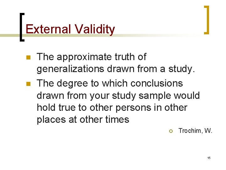 External Validity n n The approximate truth of generalizations drawn from a study. The