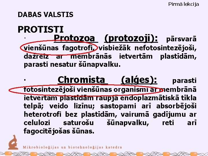 Pirmā lekcija DABAS VALSTIS PROTISTI · Protozoa (protozoji): pārsvarā vienšūnas fagotrofi, visbiežāk nefotosintezējoši, dažreiz