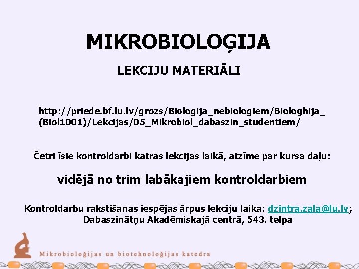 MIKROBIOLOĢIJA LEKCIJU MATERIĀLI http: //priede. bf. lu. lv/grozs/Biologija_nebiologiem/Biologhija_ (Biol 1001)/Lekcijas/05_Mikrobiol_dabaszin_studentiem/ Četri īsie kontroldarbi katras
