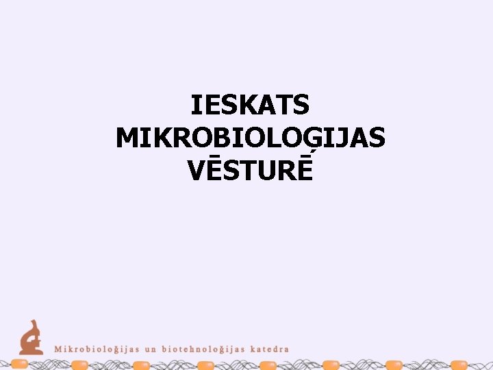 IESKATS MIKROBIOLOĢIJAS VĒSTURĒ 