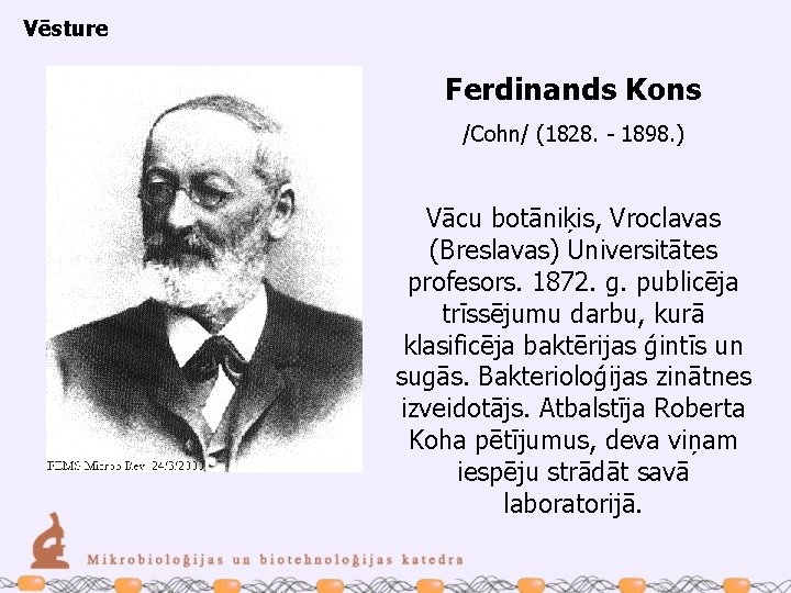 Vēsture Ferdinands Kons /Cohn/ (1828. - 1898. ) Vācu botāniķis, Vroclavas (Breslavas) Universitātes profesors.