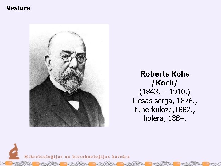 Vēsture Roberts Kohs /Koch/ (1843. – 1910. ) Liesas sērga, 1876. , tuberkuloze, 1882.