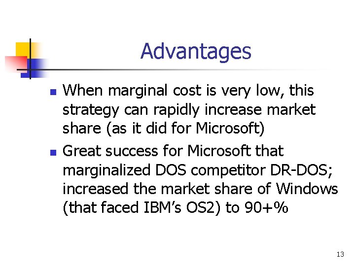 Advantages n n When marginal cost is very low, this strategy can rapidly increase