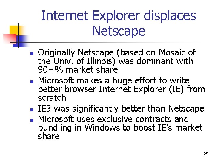 Internet Explorer displaces Netscape n n Originally Netscape (based on Mosaic of the Univ.