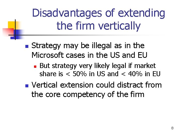 Disadvantages of extending the firm vertically n Strategy may be illegal as in the
