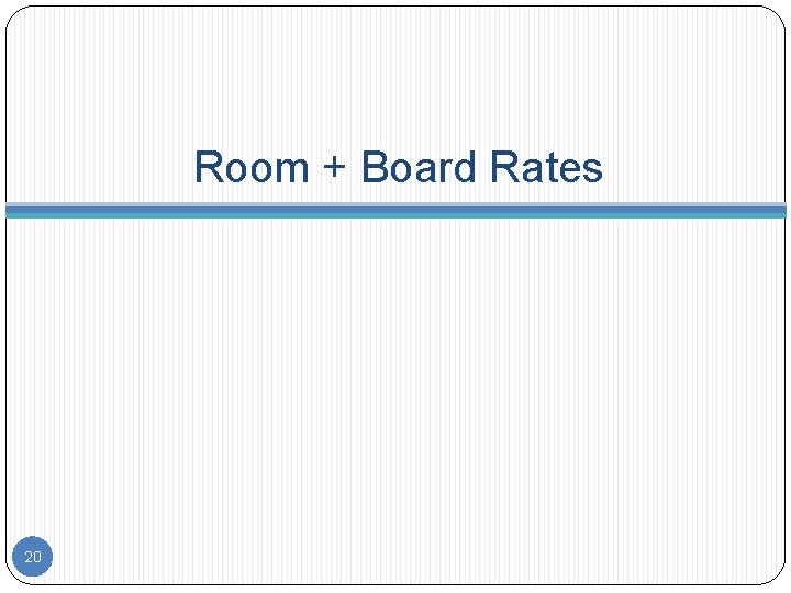 Room + Board Rates 20 