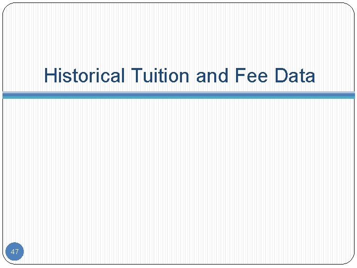 Historical Tuition and Fee Data 47 