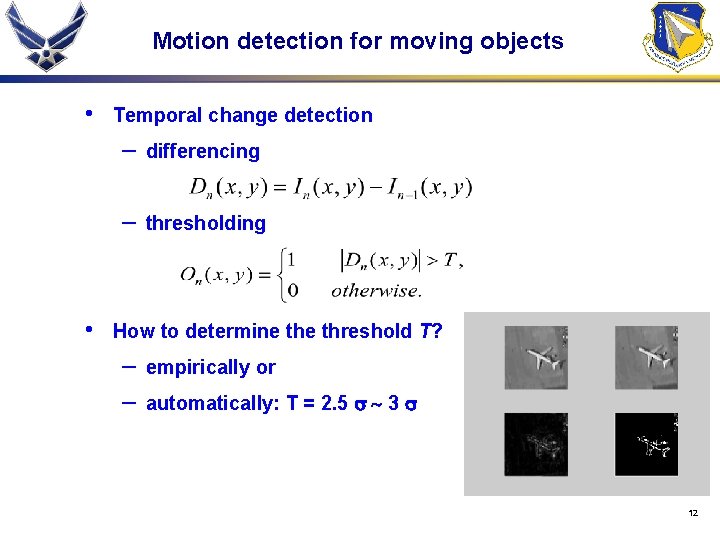 Motion detection for moving objects • • Temporal change detection – differencing – thresholding
