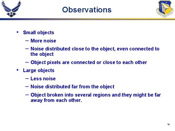 Observations • • Small objects – – More noise – Object pixels are connected