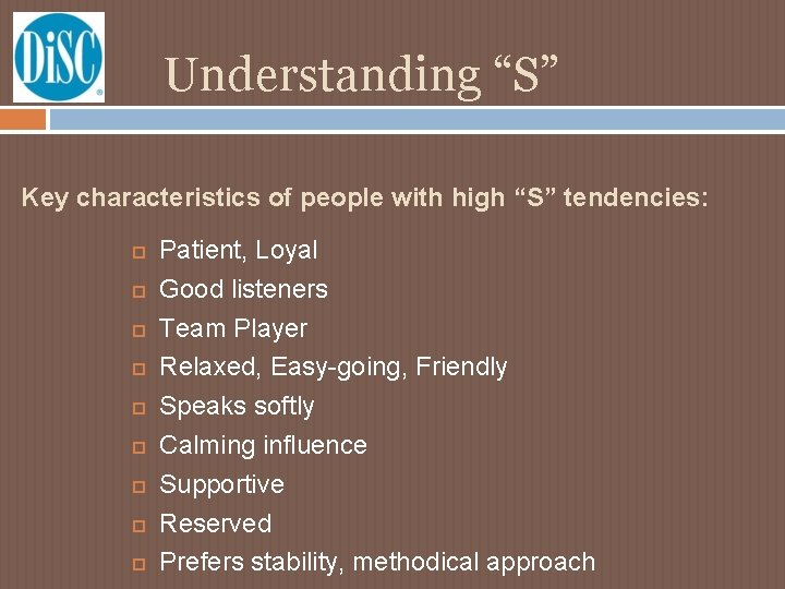 Understanding “S” Key characteristics of people with high “S” tendencies: Patient, Loyal Good listeners