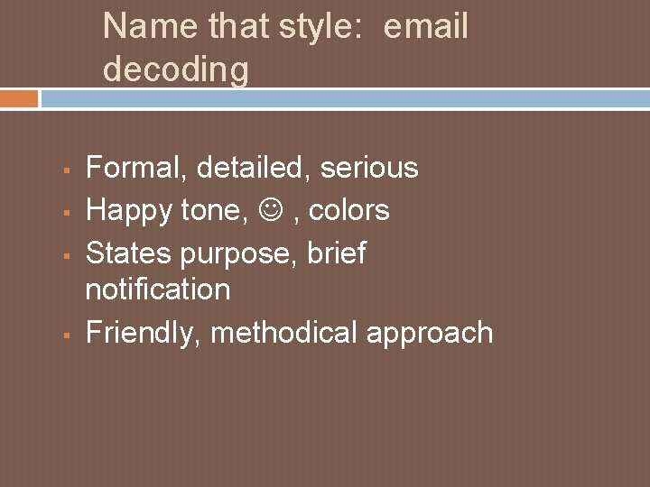 Name that style: email decoding § § Formal, detailed, serious Happy tone, , colors