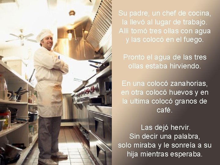 Su padre, un chef de cocina, la llevó al lugar de trabajo. Allí tomó