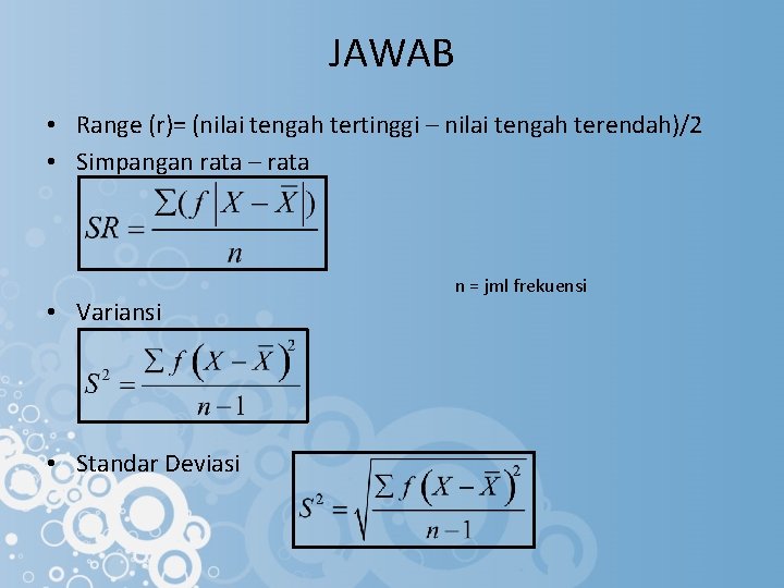 JAWAB • Range (r)= (nilai tengah tertinggi – nilai tengah terendah)/2 • Simpangan rata